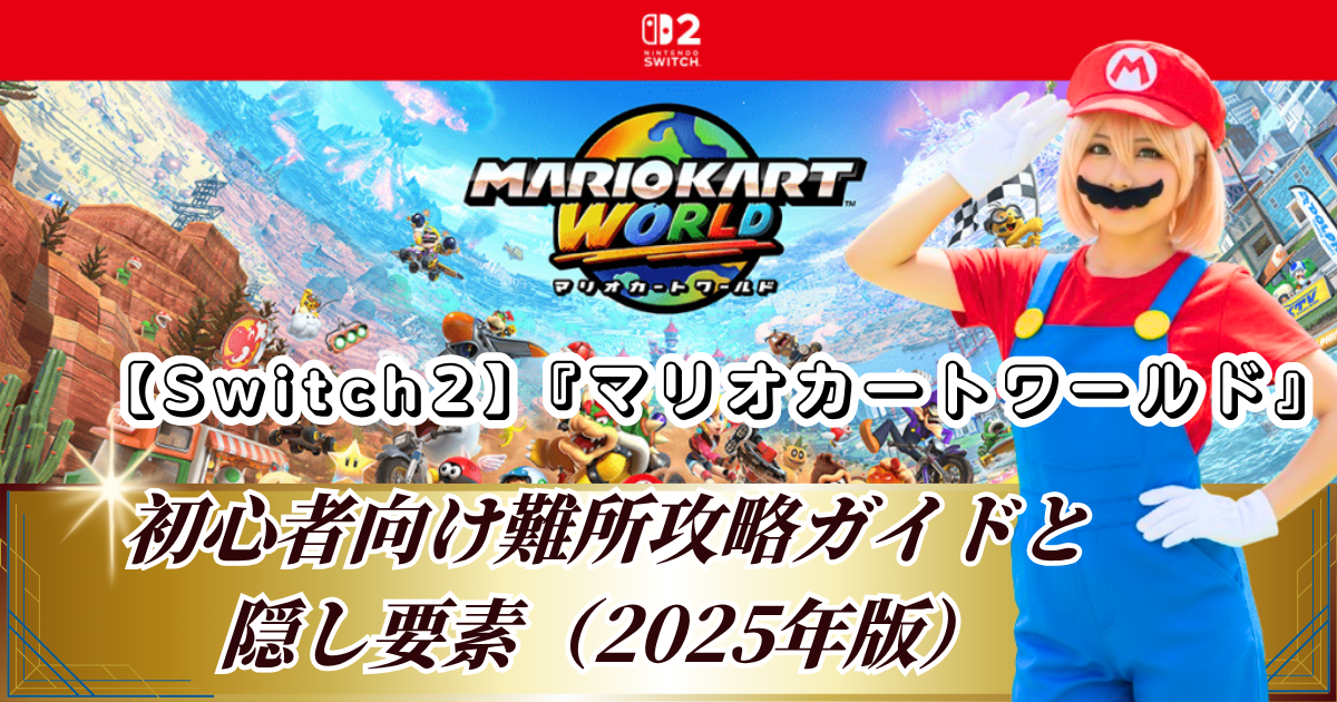【Switch2】『マリオカートワールド』初心者向け難所攻略ガイドと隠し要素（2025年版）